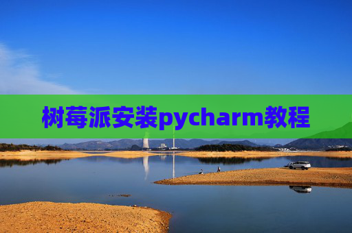 树莓派安装pycharm教程